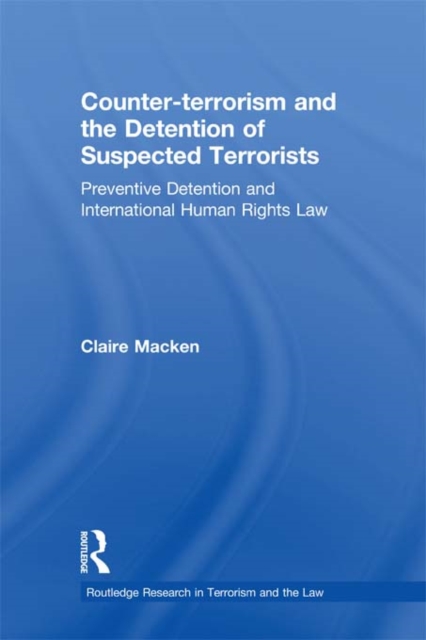 Counter-terrorism and the Detention of Suspected Terrorists : Preventive Detention and International Human Rights Law, PDF eBook