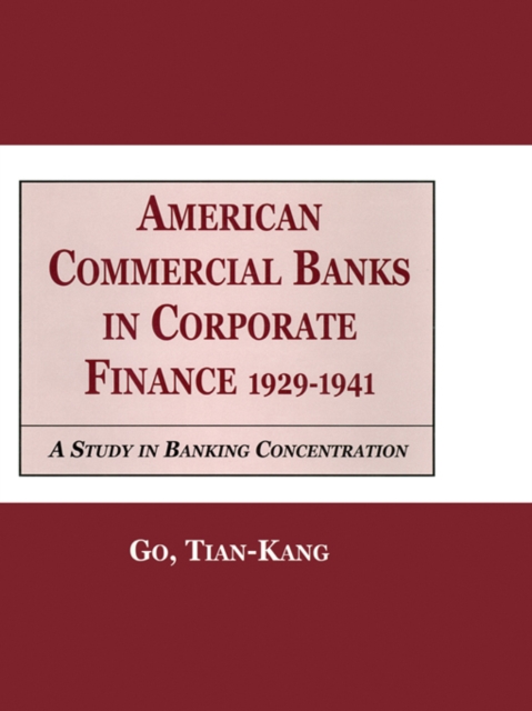 American Commercial Banks in Corporate Finance, 1929-1941 : A Study in Banking Concentrations, PDF eBook