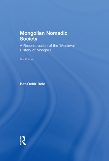Mongolian Nomadic Society : A Reconstruction of the 'Medieval' History of Mongolia, EPUB eBook