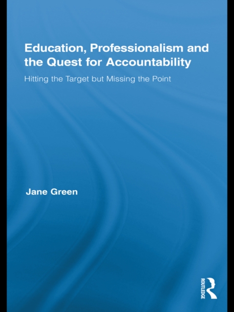 Education, Professionalism, and the Quest for Accountability : Hitting the Target but Missing the Point, EPUB eBook