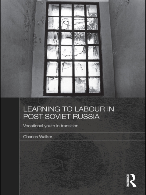 Learning to Labour in Post-Soviet Russia : Vocational youth in transition, PDF eBook