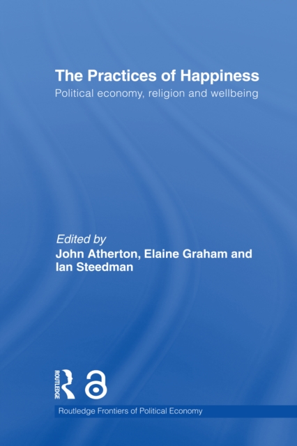 The Practices of Happiness : Political Economy, Religion and Wellbeing, EPUB eBook