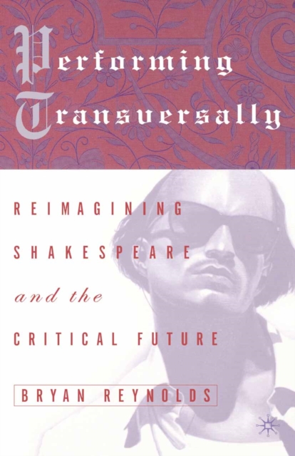 Performing Transversally : Reimagining Shakespeare and the Critical Future, PDF eBook