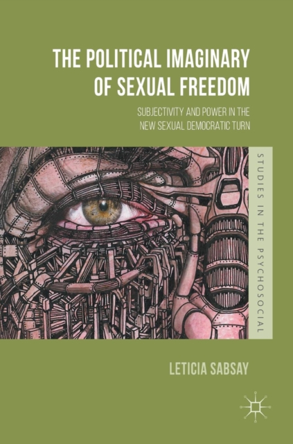 The Political Imaginary of Sexual Freedom : Subjectivity and Power in the New Sexual Democratic Turn, Hardback Book
