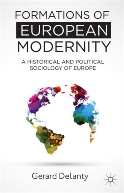 Formations of European Modernity : A Historical and Political Sociology of Europe, Hardback Book