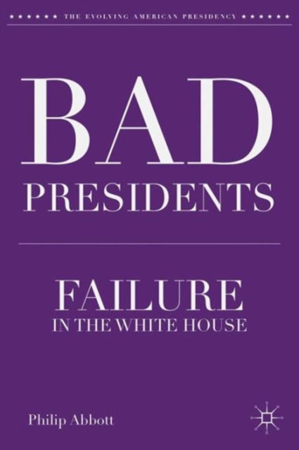 Bad Presidents : Failure in the White House, Hardback Book