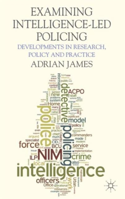 Examining Intelligence-Led Policing : Developments in Research, Policy and Practice, Hardback Book