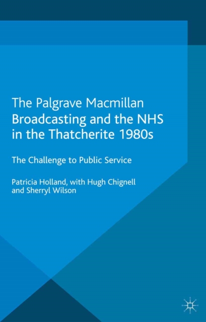 Broadcasting and the NHS in the Thatcherite 1980s : The Challenge to Public Service, PDF eBook