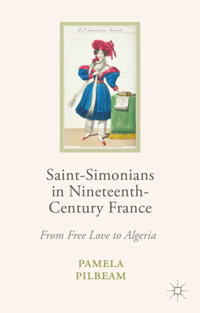 Saint-Simonians in Nineteenth-Century France : From Free Love to Algeria, PDF eBook