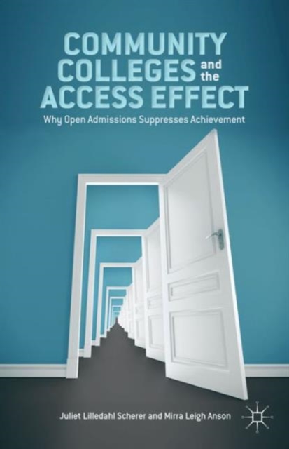 Community Colleges and the Access Effect : Why Open Admissions Suppresses Achievement, Paperback / softback Book