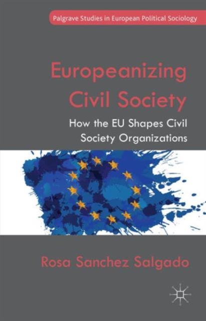 Europeanizing Civil Society : How the EU Shapes Civil Society Organizations, Hardback Book