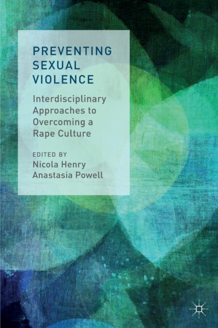 Preventing Sexual Violence : Interdisciplinary Approaches to Overcoming a Rape Culture, Paperback / softback Book