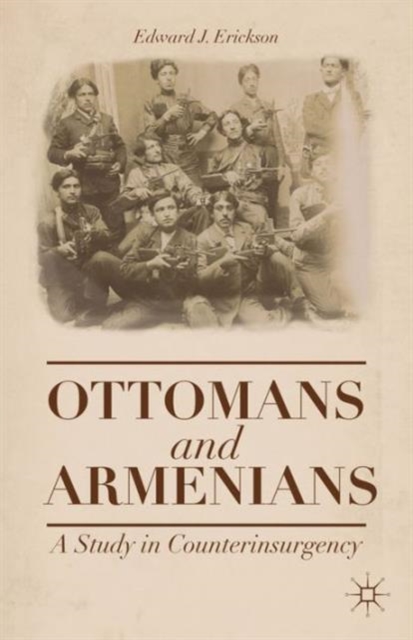 Ottomans and Armenians : A Study in Counterinsurgency, Hardback Book