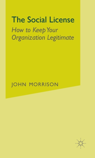 The Social License : How to Keep Your Organization Legitimate, Hardback Book