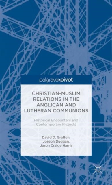 Christian-Muslim Relations in the Anglican and Lutheran Communions: Historical Encounters and Contemporary Projects, Hardback Book