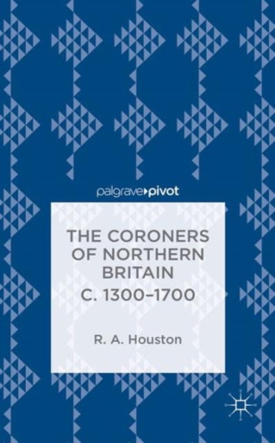 The Coroners of Northern Britain c. 1300-1700, Hardback Book
