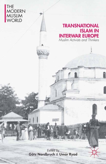 Transnational Islam in Interwar Europe : Muslim Activists and Thinkers, PDF eBook