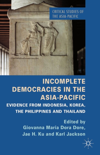 Incomplete Democracies in the Asia-Pacific : Evidence from Indonesia, Korea, the Philippines and Thailand, PDF eBook