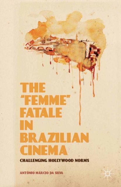 The "Femme" Fatale in Brazilian Cinema : Challenging Hollywood Norms, PDF eBook