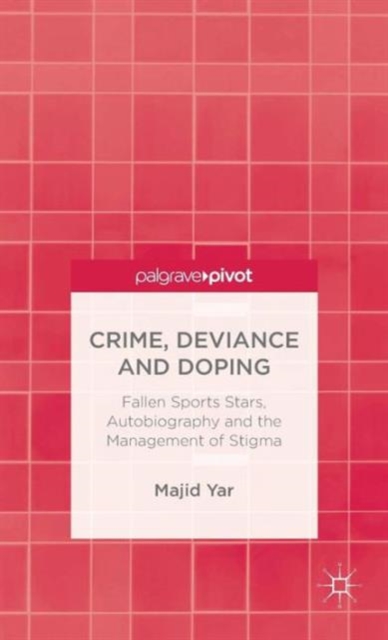 Crime, Deviance and Doping : Fallen Sports Stars, Autobiography and the Management of Stigma, Hardback Book