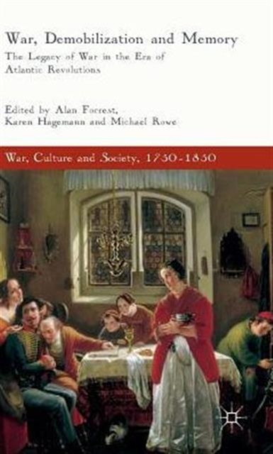 War, Demobilization and Memory : The Legacy of War in the Era of Atlantic Revolutions, Hardback Book
