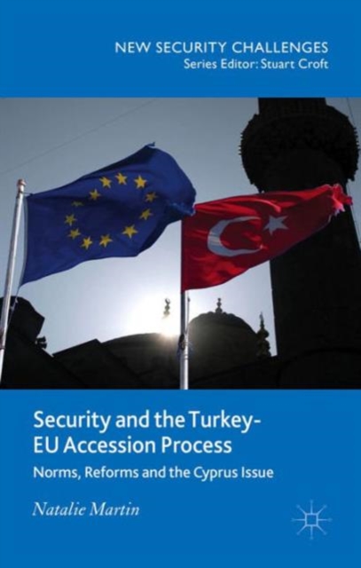 Security and the Turkey-EU Accession Process : Norms, Reforms and the Cyprus Issue, Hardback Book
