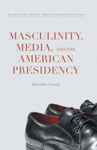 Masculinity, Media, and the American Presidency, PDF eBook