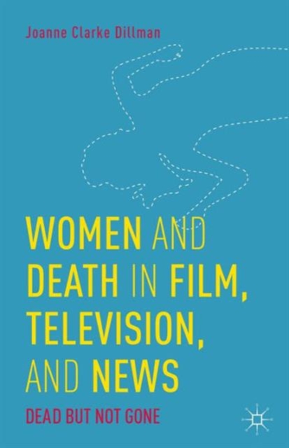 Women and Death in Film, Television, and News : Dead but Not Gone, Hardback Book