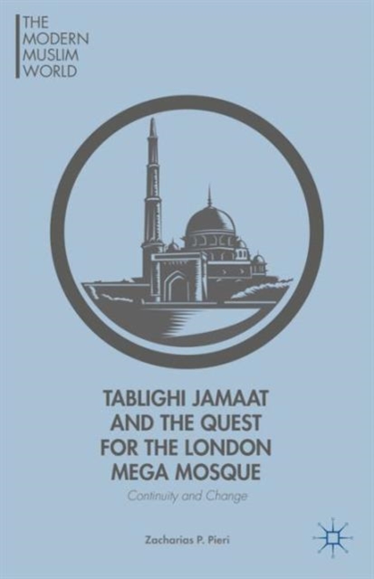 Tablighi Jamaat and the Quest for the London Mega Mosque : Continuity and Change, Hardback Book