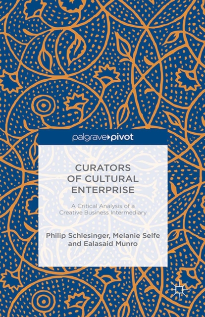 Curators of Cultural Enterprise : A Critical Analysis of a Creative Business Intermediary, PDF eBook