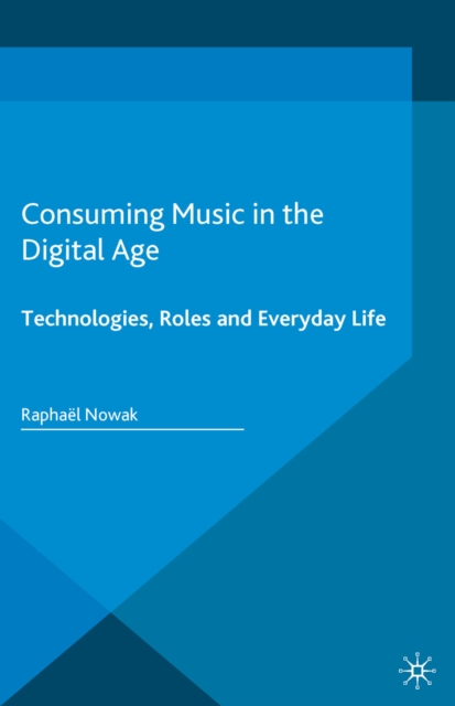 Consuming Music in the Digital Age : Technologies, Roles and Everyday Life, PDF eBook