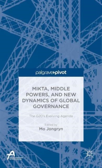 MIKTA, Middle Powers, and New Dynamics of Global Governance : The G20's Evolving Agenda, Hardback Book