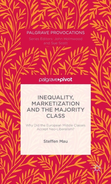 Inequality, Marketization and the Majority Class : Why Did the European Middle Classes Accept Neo-Liberalism?, Hardback Book