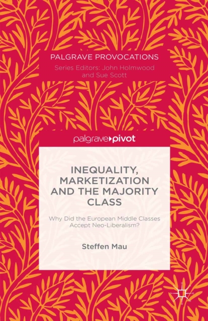 Inequality, Marketization and the Majority Class : Why Did the European Middle Classes Accept Neo-Liberalism?, PDF eBook