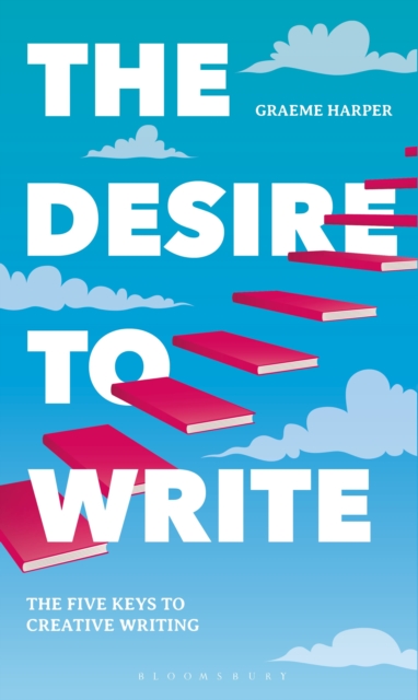 The Desire to Write : The Five Keys to Creative Writing, Paperback / softback Book