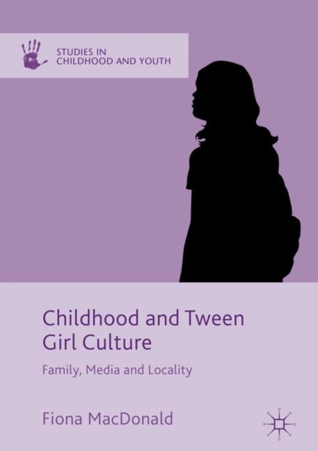Childhood and Tween Girl Culture : Family, Media and Locality, Hardback Book