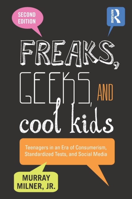 Freaks, Geeks, and Cool Kids : Teenagers in an Era of Consumerism, Standardized Tests, and Social Media, Paperback / softback Book