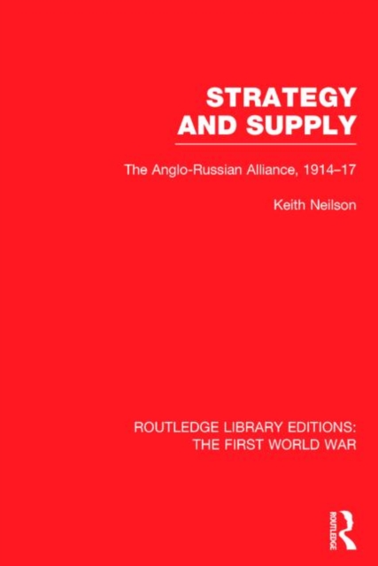 Strategy and Supply (RLE The First World War) : The Anglo-Russian Alliance 1914-1917, Hardback Book