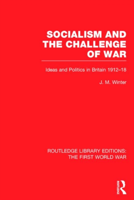 Socialism and the Challenge of War (RLE The First World War) : Ideas and Politics in Britain, 1912-18, Hardback Book