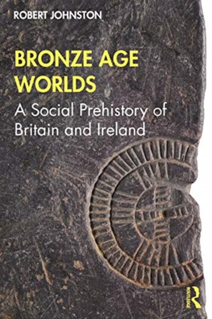 Bronze Age Worlds : A Social Prehistory of Britain and Ireland, Paperback / softback Book