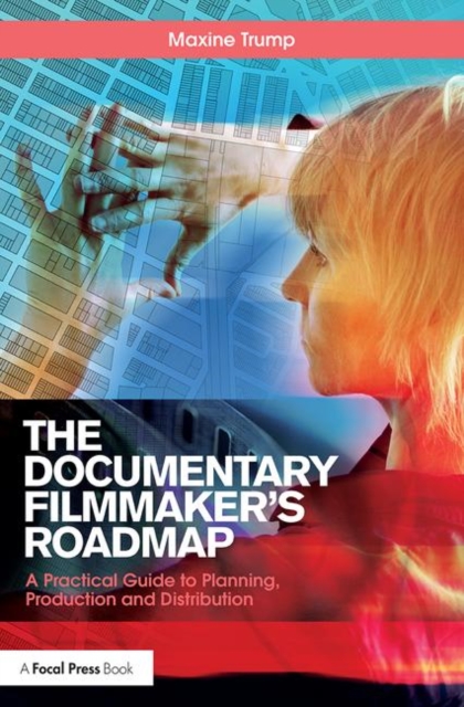 The Documentary Filmmaker's Roadmap : A Practical Guide to Planning, Production and Distribution, Paperback / softback Book