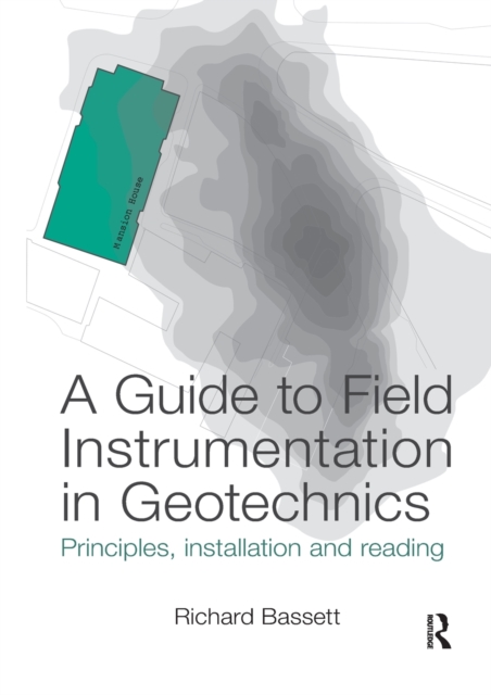 A Guide to Field Instrumentation in Geotechnics : Principles, Installation and Reading, Paperback / softback Book