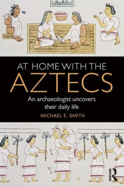 At Home with the Aztecs : An Archaeologist Uncovers Their Daily Life, Paperback / softback Book