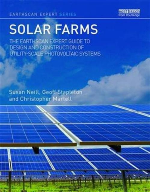 Solar Farms : The Earthscan Expert Guide to Design and Construction of Utility-scale Photovoltaic Systems, Hardback Book
