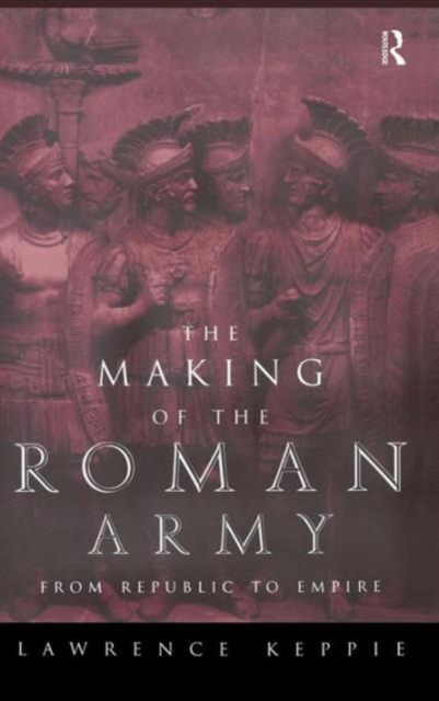 The Making of the Roman Army : From Republic to Empire, Hardback Book