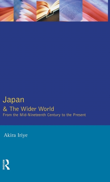 Japan and the Wider World : From the Mid-Nineteenth Century to the Present, Hardback Book