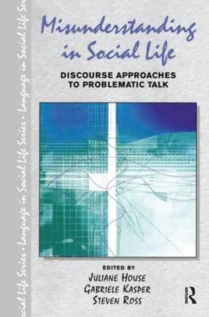 Misunderstanding in Social Life : Discourse Approaches to Problematic Talk, Hardback Book