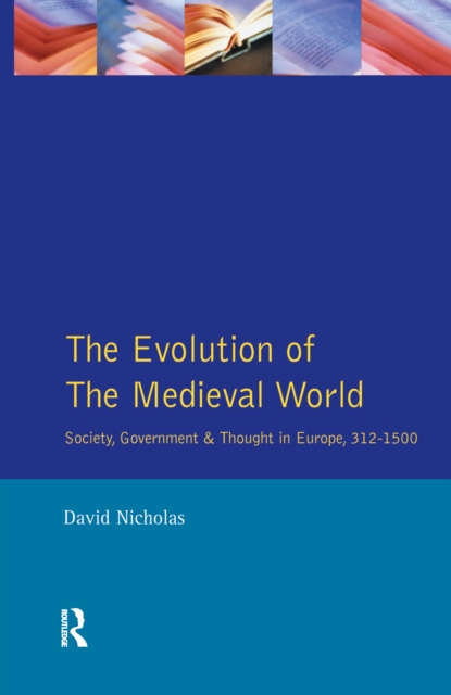 The Evolution of the Medieval World : Society, Government & Thought in Europe 312-1500, Hardback Book