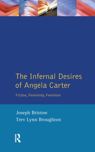 The Infernal Desires of Angela Carter : Fiction, Femininity, Feminism, Hardback Book
