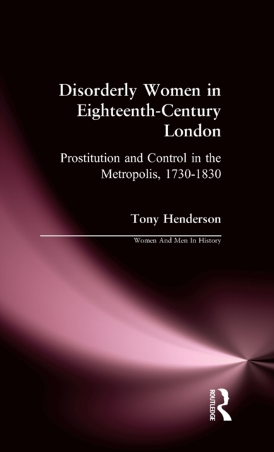 Disorderly Women in Eighteenth-Century London : Prostitution and Control in the Metropolis, 1730-1830, Hardback Book